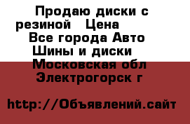 Продаю диски с резиной › Цена ­ 8 000 - Все города Авто » Шины и диски   . Московская обл.,Электрогорск г.